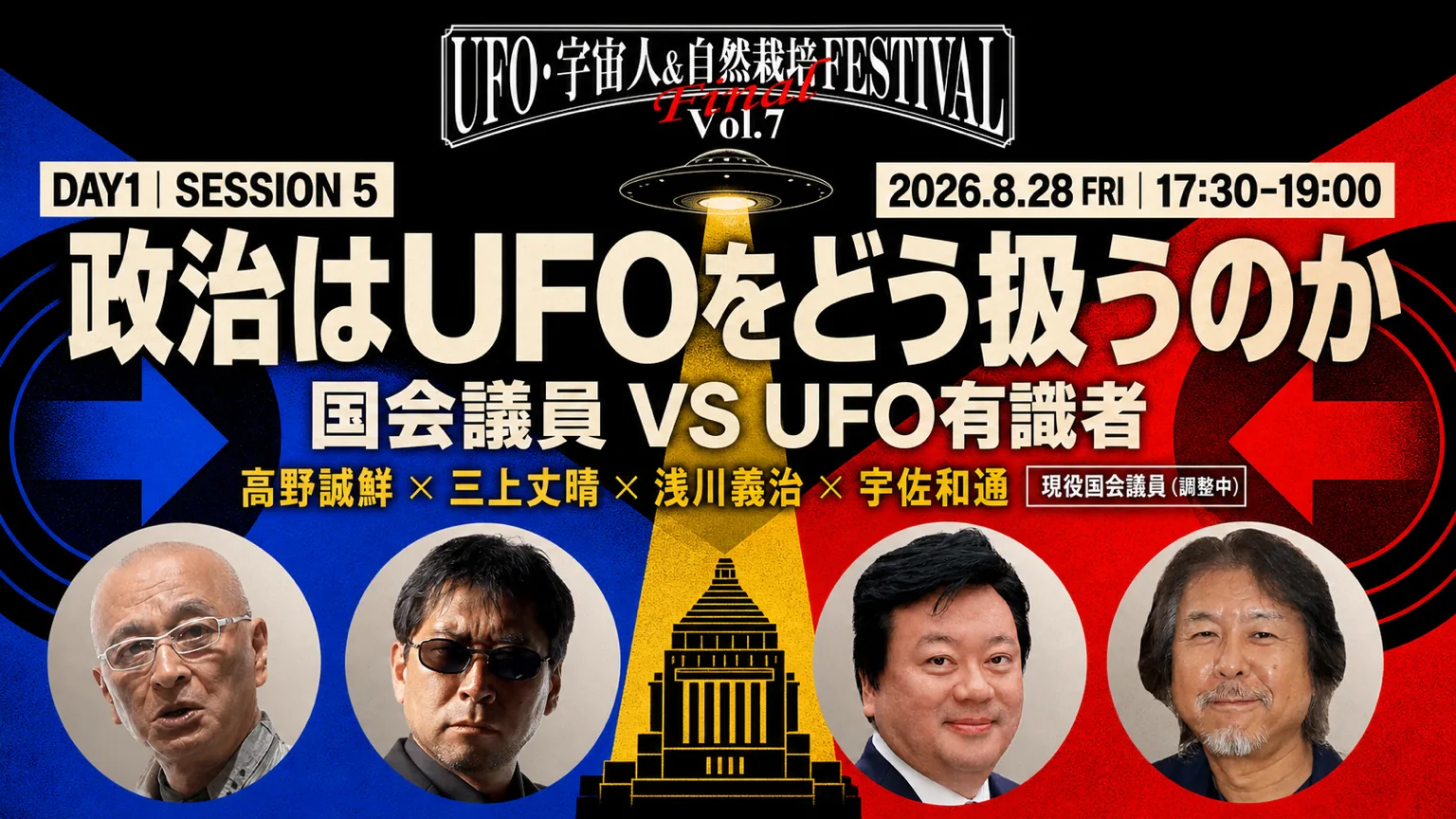 DAY1 SESSION5 17:30〜19:00 政治はUFOをどう扱うのか　議員と識者、同じ舞台で真っ向勝負 登壇：UFO議連 浅川義治 ＋ 現役国会議員（調整中） VS 三上丈晴 × 高野誠鮮 × 宇佐和通